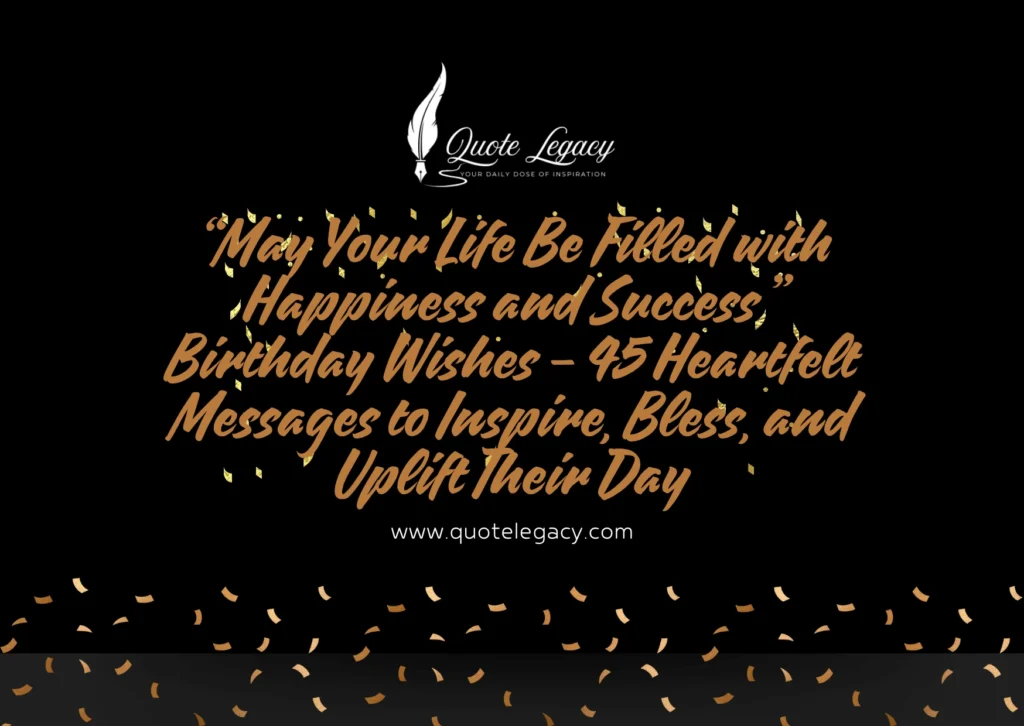 “May Your Life Be Filled with Happiness and Success” Birthday Wishes – 45 Heartfelt Messages to Inspire, Bless, and Uplift Their Day